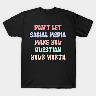 Don't Let Social Media Make You Question Your Worth T-Shirt